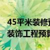45平米裝修預算 哪個可提供東莞45平方新房裝飾工程預算表 