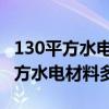 130平方水電材料要多少錢(qián) 大家說(shuō)一下130平方水電材料多少錢(qián) 