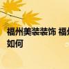 福州美裝裝飾 福州印象百繪裝飾裝修工程有限公司大家覺得如何 