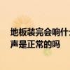 地板裝完會(huì)響什么原因 我家的地板剛裝好 但走上去會(huì)有響聲是正常的嗎 