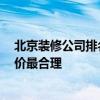 北京裝修公司排名表 北京前十強裝修公司 哪家北京裝修報價最合理 