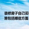 裝修房子自己買材料能省多少錢 自己買材料裝修省錢嗎 預(yù)算包括哪些方面 