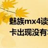魅族mx4讀不了sim卡(魅族MX4插入SIM卡出現(xiàn)沒有SIM卡怎么回事) 魅族mx4讀不了sim卡(魅族MX4插入SIM卡出現(xiàn)沒有SIM卡怎么回事)