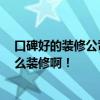 口碑好的裝修公司怎么選 北京比較好的裝修公司有那些 怎么裝修?。?