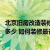 北京舊房改造裝修要多少錢效果圖 北京舊房改造裝修費用是多少 如何裝修最省錢 