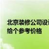 北京裝修公司設(shè)計多少錢 北京裝修公司大全哪里有 誰可以給個參考價格 