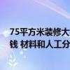 75平方米裝修大概要多少錢 北京75平方米房子裝修要多少錢 材料和人工分別多少 
