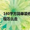 140平方簡單裝修要多少錢 蘇州140平米裝修費用是多少 流程怎么走 140平方簡單裝修要多少錢 蘇州140平米裝修費用是多少 流程怎么走