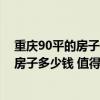 重慶90平的房子裝修大概要多少錢 重慶裝修一套90平米的房子多少錢 值得購買嗎 