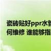 瓷磚貼好ppr水管漏水各種修補(bǔ)方法 水管ppr地磚漏水該如何維修 誰能夠指點(diǎn)一下 