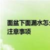 面盆下面漏水怎么辦 請教大家面盆漏水怎么辦 主要有什么注意事項 