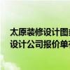 太原裝修設(shè)計圖多少錢 親 太原晉源區(qū) 110平米房子的裝修設(shè)計公司報價單有么有 