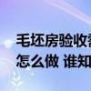 毛坯房驗收需要做閉水試驗嗎 閉水試驗收房怎么做 誰知道 