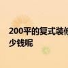 200平的復(fù)式裝修要多少錢 北京220平米復(fù)式樓裝修需要多少錢呢 