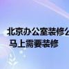 北京辦公室裝修公司咨詢 北京辦公室裝修公司哪家正規(guī)負(fù)責(zé) 馬上需要裝修 