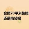 合肥70平米裝修多少錢 合肥75平米裝修大概多少錢 是簡(jiǎn)裝還是精裝呢 