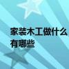 家裝木工做什么 哪個(gè)能說(shuō)一說(shuō)裝修木工要做什么 風(fēng)格主要有哪些 