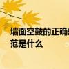 墻面空鼓的正確驗(yàn)收方法 問(wèn)個(gè)墻面驗(yàn)收問(wèn)題 墻面空鼓的規(guī)范是什么 