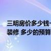 三明房?jī)r(jià)多少錢一平方 問一下 三明三元區(qū)的75平米毛坯房裝修 多少的預(yù)算 三明房?jī)r(jià)多少錢一平方 問一下 三明三元區(qū)的75平米毛坯房裝修 多少的預(yù)算