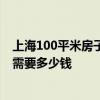 上海100平米房子裝修要多少錢 上海裝修個100左右的房子需要多少錢 
