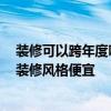 裝修可以跨年度嗎 做跨年裝修需要注意哪些方面事情 哪種裝修風(fēng)格便宜 