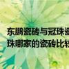 東鵬瓷磚與冠珠瓷磚與馬可波羅瓷磚哪個(gè)好 馬可波羅東鵬冠珠哪家的瓷磚比較好 需要注意哪些細(xì)節(jié) 