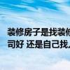 裝修房子是找裝修公司好還是自己找人做好 裝修是找裝修公司好 還是自己找人裝好點(diǎn) 