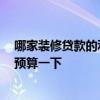 哪家裝修貸款的利率最低 裝修貸款哪家利率最低 大家?guī)臀翌A算一下 
