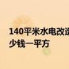 140平米水電改造大概多少錢 長沙130平米家裝水電改造多少錢一平方 