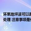 環(huán)氧地坪漆可以直接做在地面嗎 環(huán)氧地坪漆上面有油漆怎么處理 注意事項(xiàng)是什么 