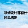 裝修設(shè)計(jì)都有什么風(fēng)格 裝修裝潢設(shè)計(jì)是什么誰清楚 選擇哪種風(fēng)格啊 