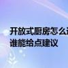 開放式廚房怎么通的天然氣 開放式廚房天然氣一樣用的吧 誰能給點建議 