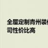全屋定制青州裝修公司哪家好 青州裝修如何辦 哪家裝修公司性價比高 