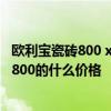歐利寶瓷磚800 x800多少錢一片 歐麗莎瓷磚質(zhì)量如何800X800的什么價格 