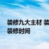 裝修九大主材 裝修八大主材是什么有人曉得嗎 大概要多久裝修時(shí)間 