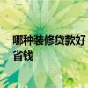 哪種裝修貸款好 求問大神裝修貸款好申請嗎 怎樣裝修比較省錢 哪種裝修貸款好 求問大神裝修貸款好申請嗎 怎樣裝修比較省錢