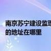 南京蘇寧建設(shè)監(jiān)理有限公司電話 南京蘇安監(jiān)理打聽(tīng)有限公司的地址在哪里 