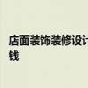 店面裝飾裝修設計公司 上海店面裝飾設計公司裝飾設計多少錢 