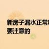 新房子漏水正常嗎 各位講一講新房屋面漏水怎么辦 有什么要注意的 