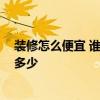 裝修怎么便宜 誰熟悉房子裝修后如何接受 最便宜的價格是多少 