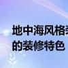 地中海風格裝修有什么特點 談談地中海風格的裝修特色 