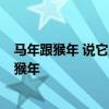 馬年跟猴年 說它屬于有風(fēng)水征兆的猴床 今年是馬年 而不是猴年 