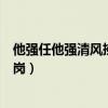 他強(qiáng)任他強(qiáng)清風(fēng)拂山崗下一句是什么(他強(qiáng)任他強(qiáng)清風(fēng)拂山崗) 他強(qiáng)任他強(qiáng)清風(fēng)拂山崗下一句是什么(他強(qiáng)任他強(qiáng)清風(fēng)拂山崗)