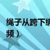 繩子從跨下綁起來文章（用繩子綁自己全身視頻）