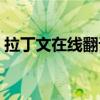 拉丁文在線翻譯器文字網(wǎng)（拉丁文在線翻譯）
