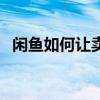 閑魚如何讓賣家承擔運費（賣家承擔運費）