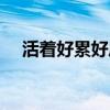 活著好累好壓抑怎么辦圖片（活著好累）