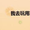 我去玩用英語(yǔ)怎么說(shuō)(搜服我去玩) 我去玩用英語(yǔ)怎么說(shuō)(搜服我去玩)