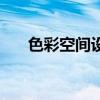 色彩空間設(shè)置什么模式好（色彩空間）