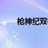 槍神紀(jì)雙槍武器排行（槍神紀(jì)雙槍）